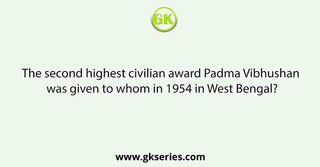 The second highest civilian award Padma Vibhushan was given to whom in 1954 in West Bengal?