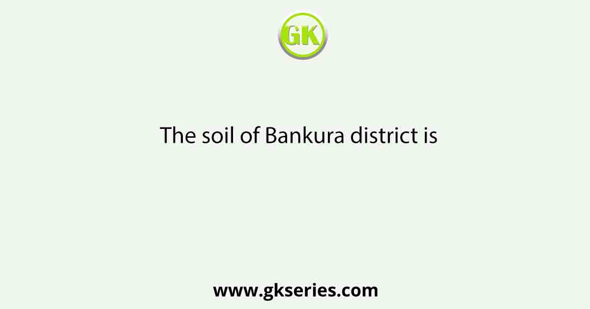 The soil of Bankura district is