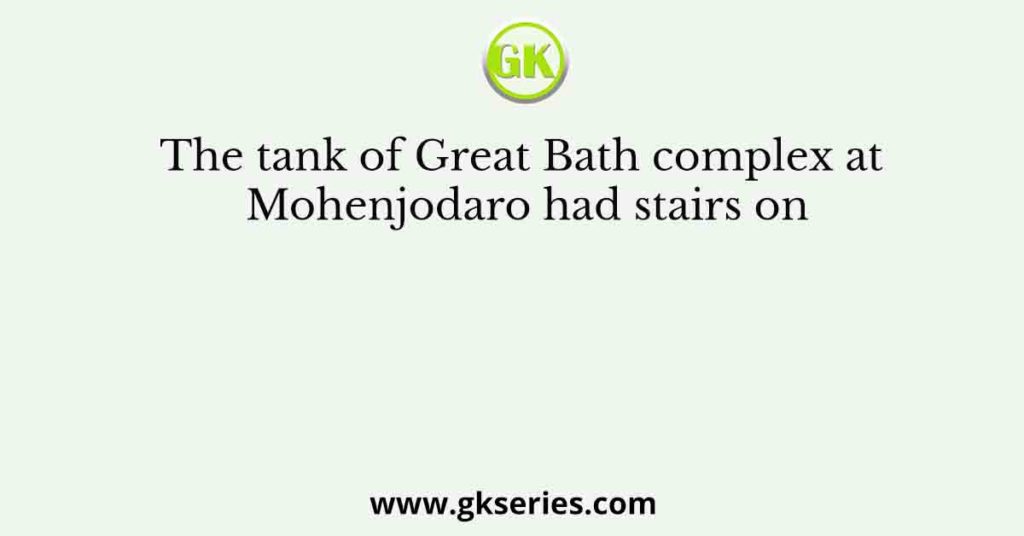 The tank of Great Bath complex at Mohenjodaro had stairs on