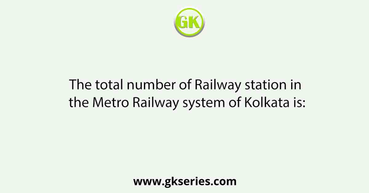 The total number of Railway station in the Metro Railway system of Kolkata is: