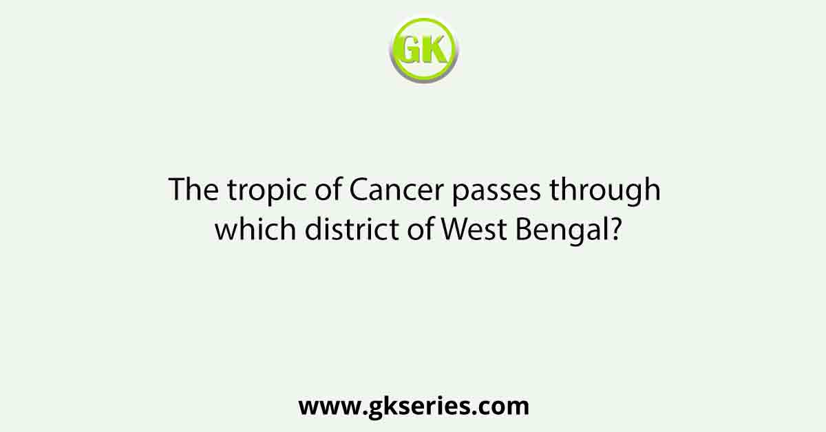 The tropic of Cancer passes through which district of West Bengal?