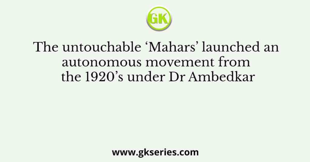 The untouchable ‘Mahars’ launched an autonomous movement from the 1920’s under Dr Ambedkar