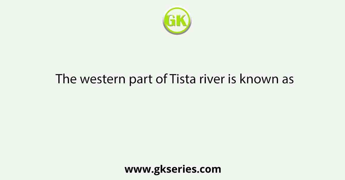 The western part of Tista river is known as