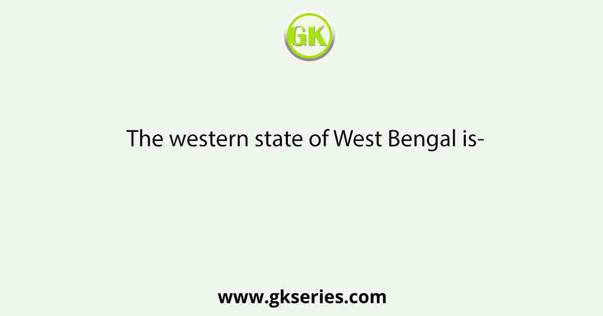 The western state of West Bengal is-