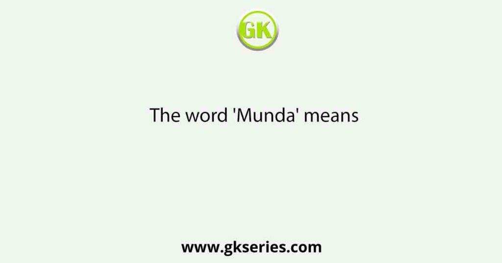 The word 'Munda' means