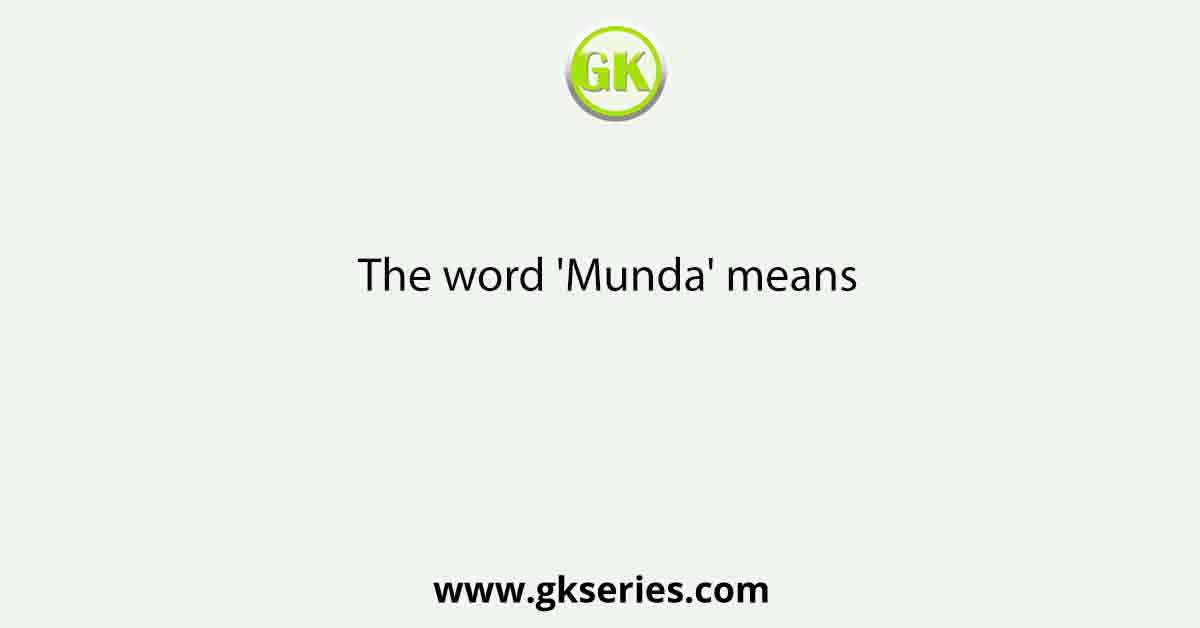 The word 'Munda' means
