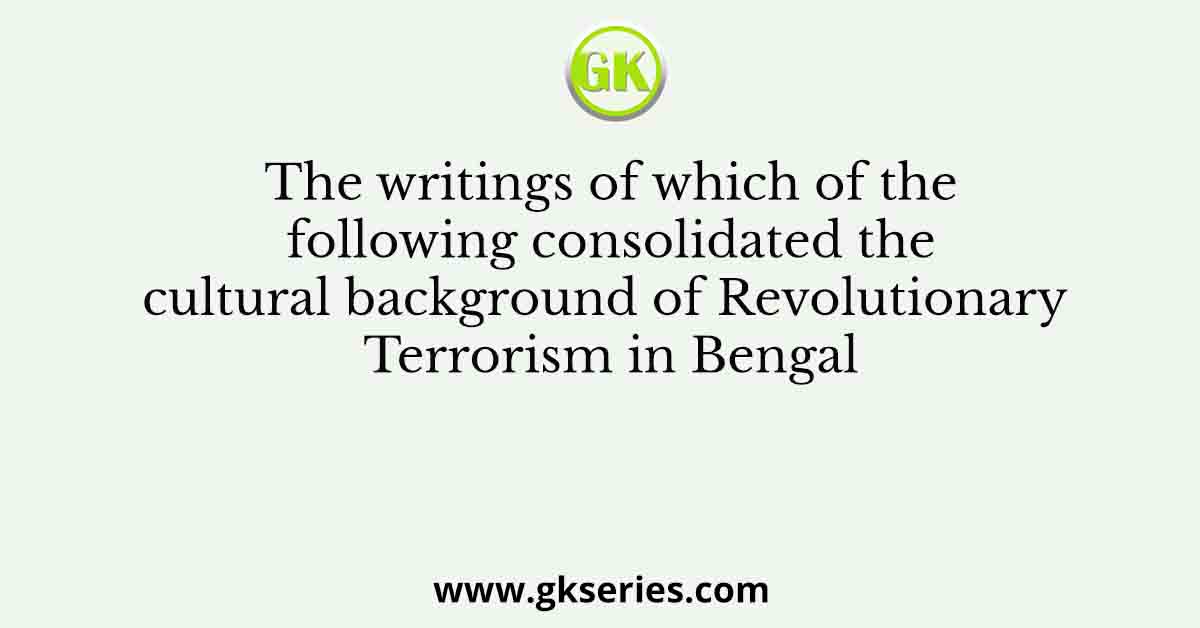 The writings of which of the following consolidated the cultural background of Revolutionary Terrorism in Bengal