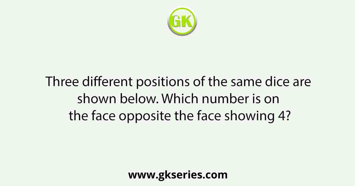 Three different positions of the same dice are shown below. Which number is on the face opposite the face showing 4?