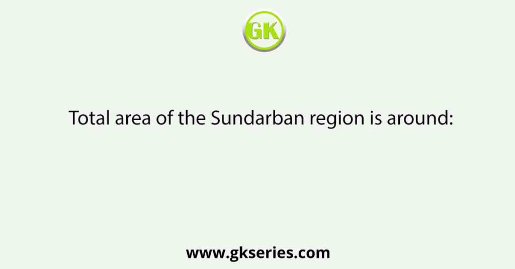 Total area of the Sundarban region is around: