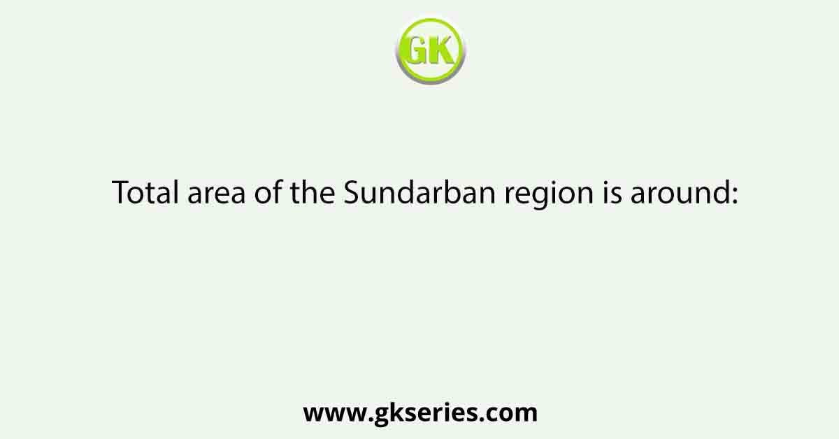 Total area of the Sundarban region is around: