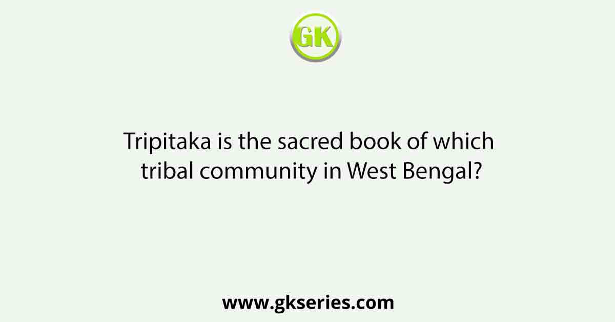 Tripitaka is the sacred book of which tribal community in West Bengal?