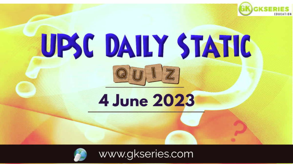 UPSC Daily Static Quiz: 4 June 2023