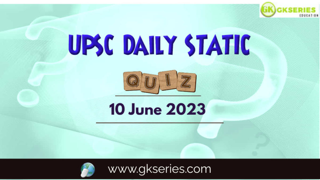 UPSC Daily Static Quiz: 10 June 2023