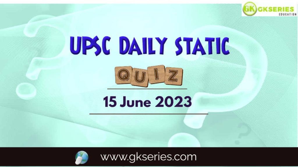 UPSC Daily Static Quiz: 15 June 2023