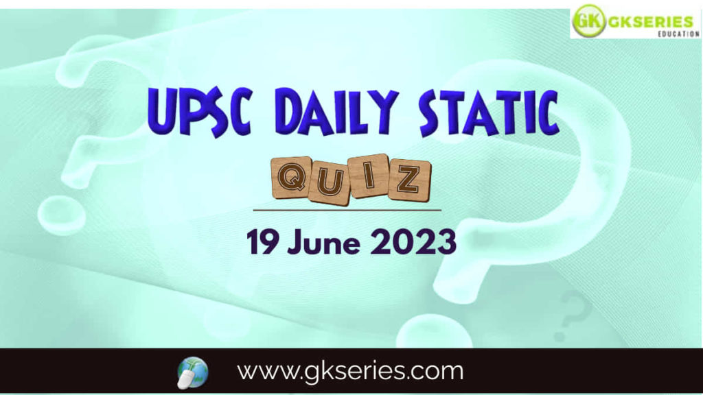 UPSC Daily Static Quiz: 19 June 2023