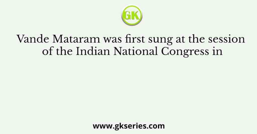 Vande Mataram was first sung at the session of the Indian National ...