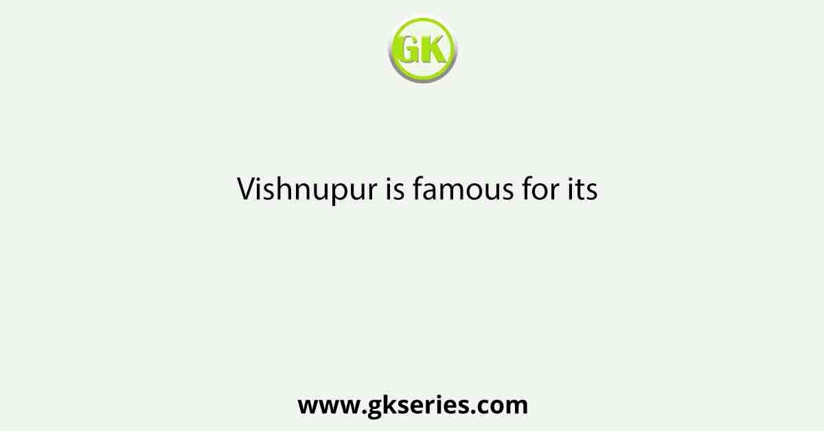Vishnupur is famous for its