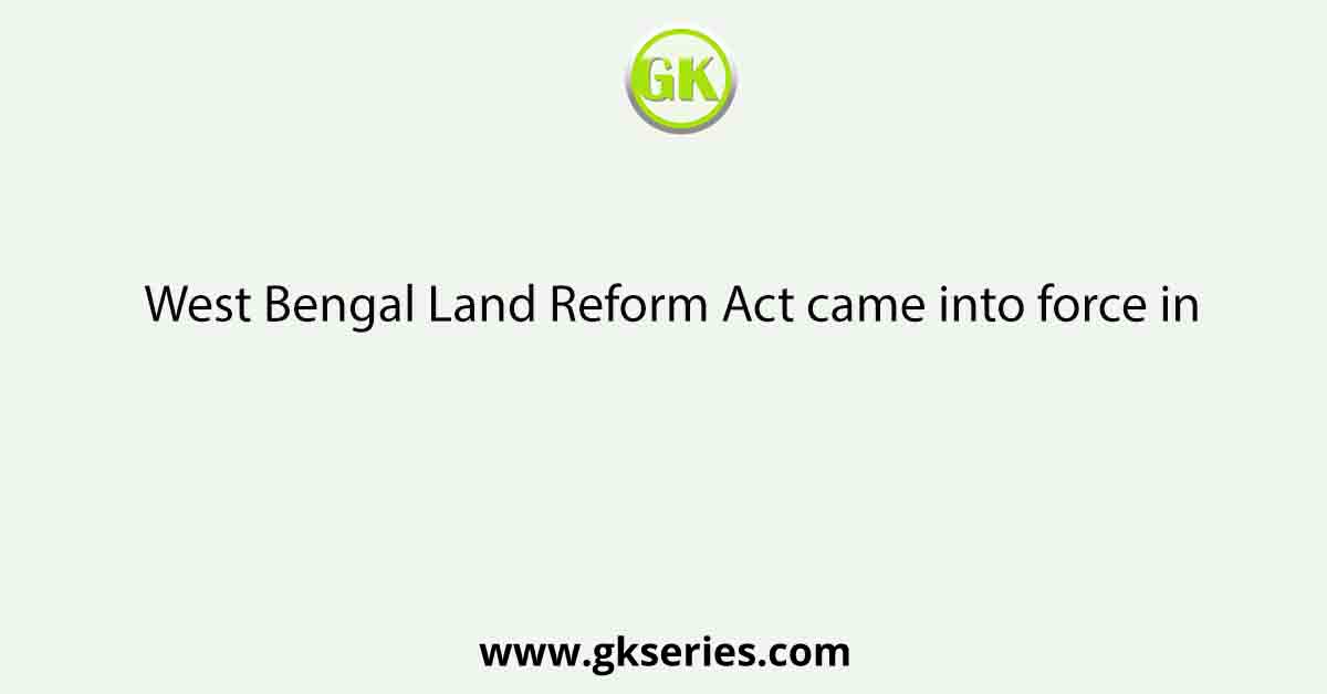 West Bengal Land Reform Act came into force in