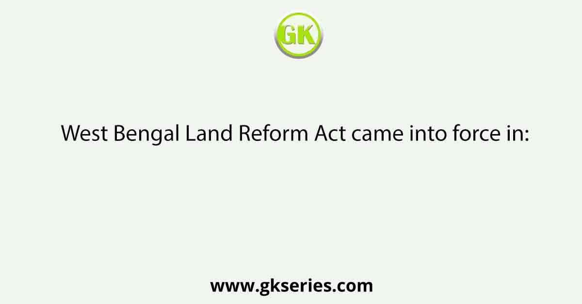 West Bengal Land Reform Act came into force in: