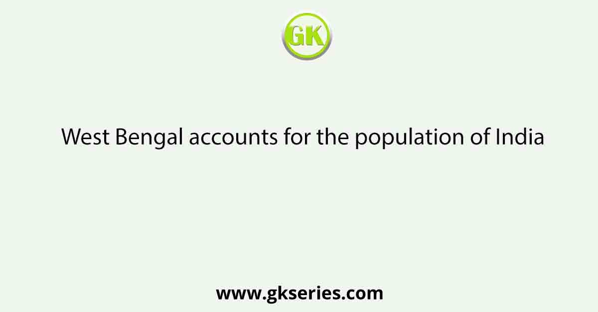 West Bengal accounts for the population of India