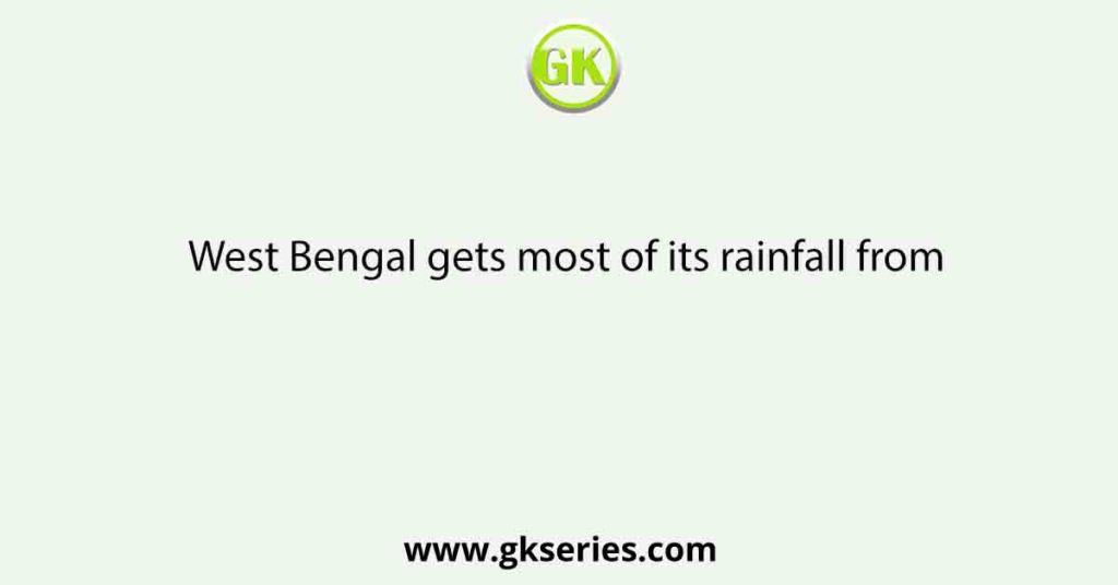 West Bengal gets most of its rainfall from