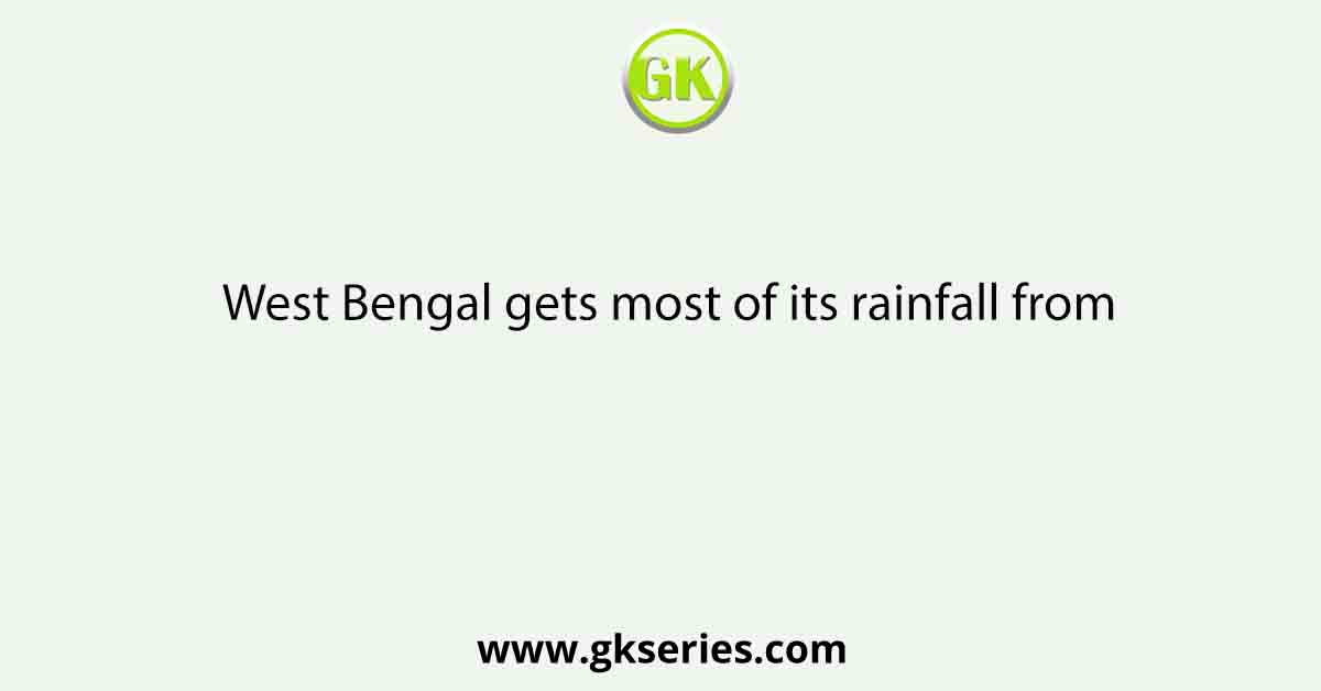 West Bengal gets most of its rainfall from