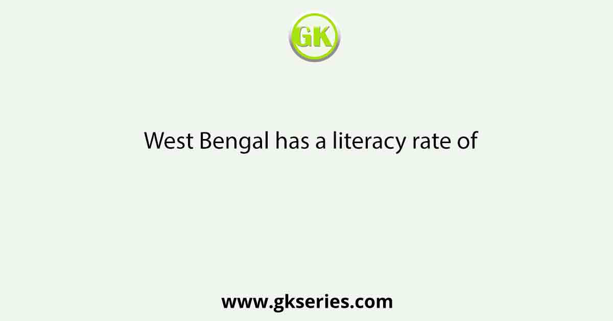 West Bengal has a literacy rate of