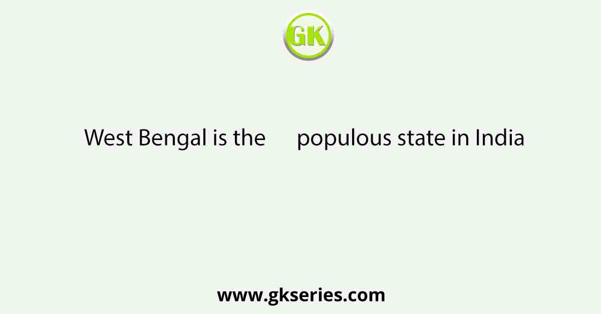 West Bengal is the      populous state in India