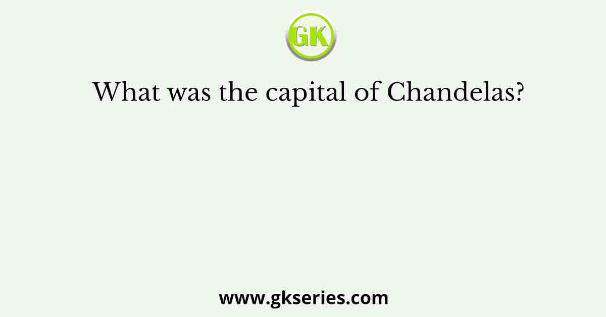 What was the capital of Chandelas?