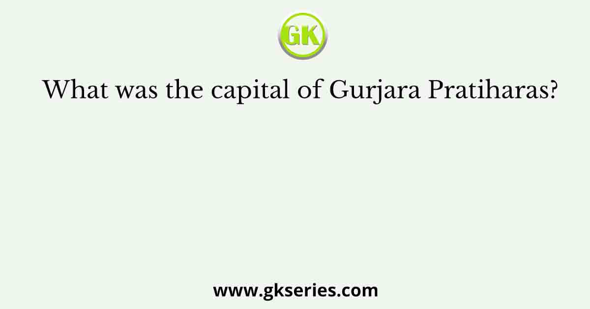 What was the capital of Gurjara Pratiharas?