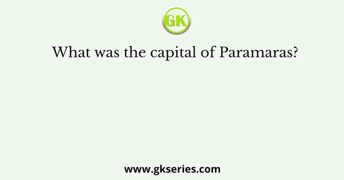 What was the capital of Paramaras?