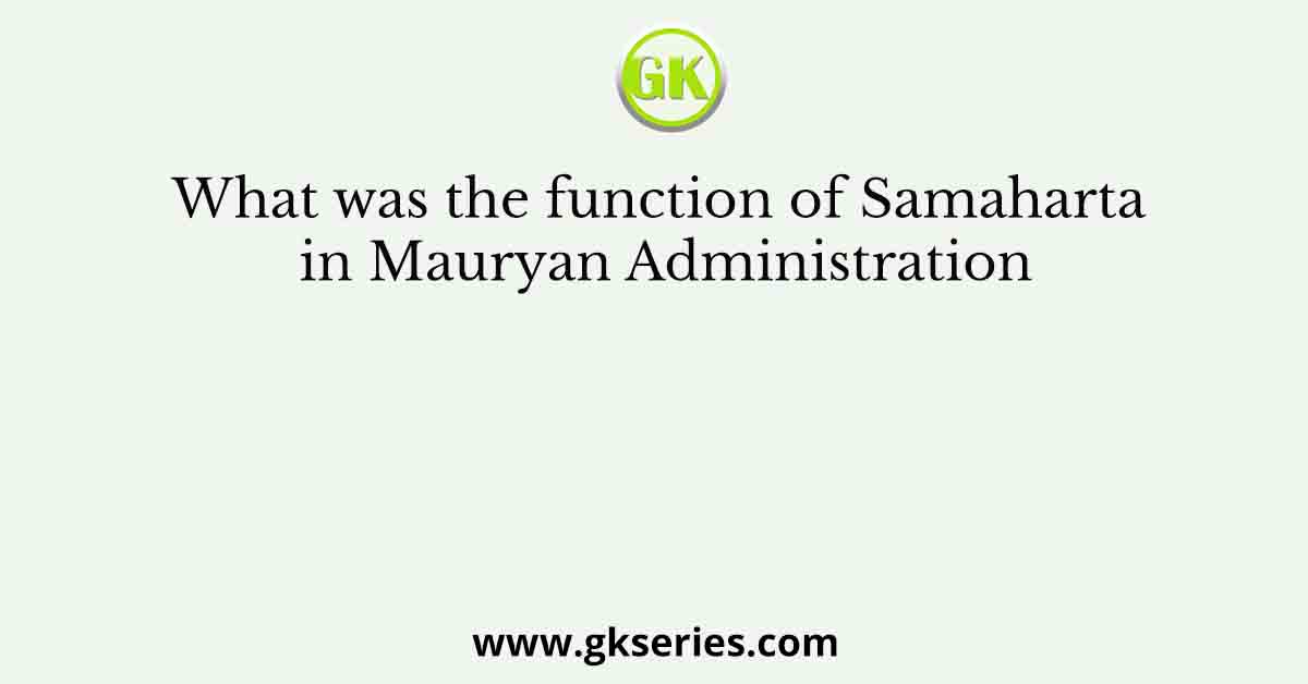 What was the function of Samaharta in Mauryan Administration