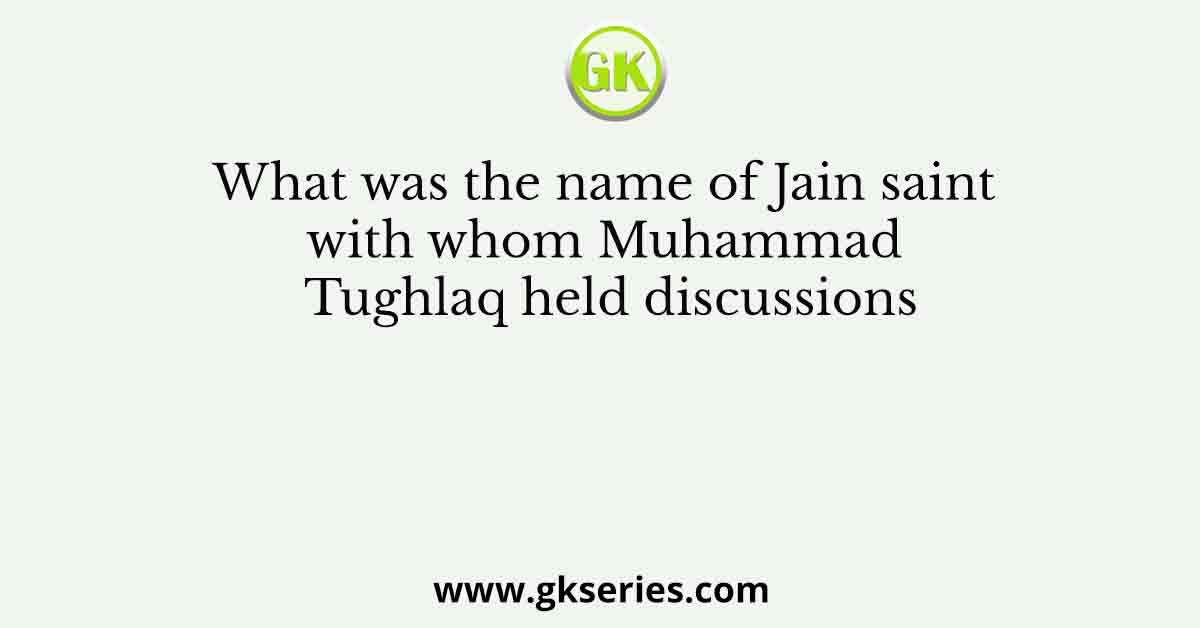 What was the name of Jain saint with whom Muhammad Tughlaq held discussions