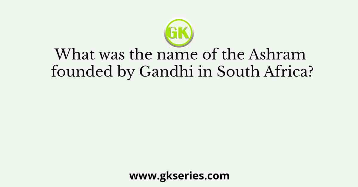 What was the name of the Ashram founded by Gandhi in South Africa?