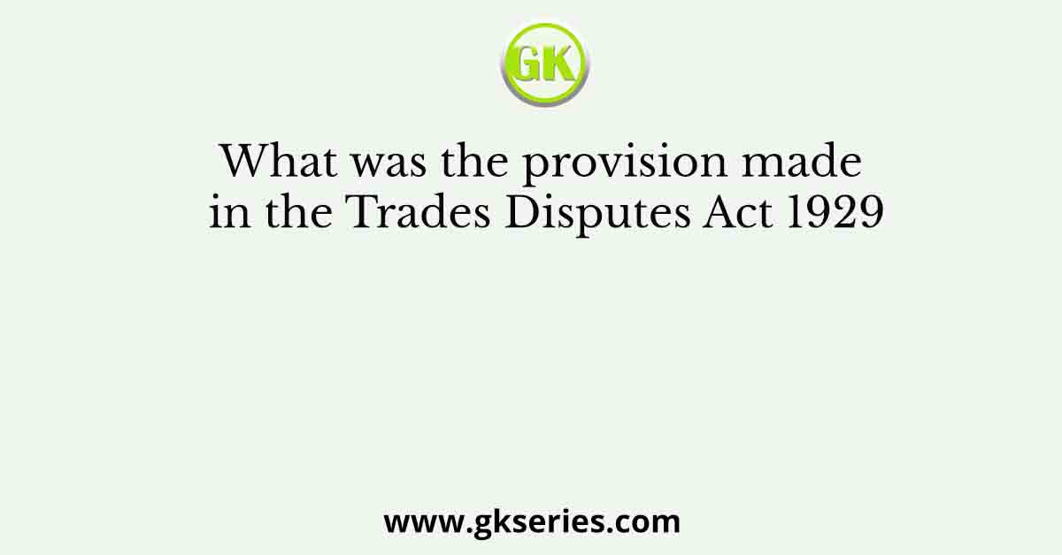 What was the provision made in the Trades Disputes Act 1929