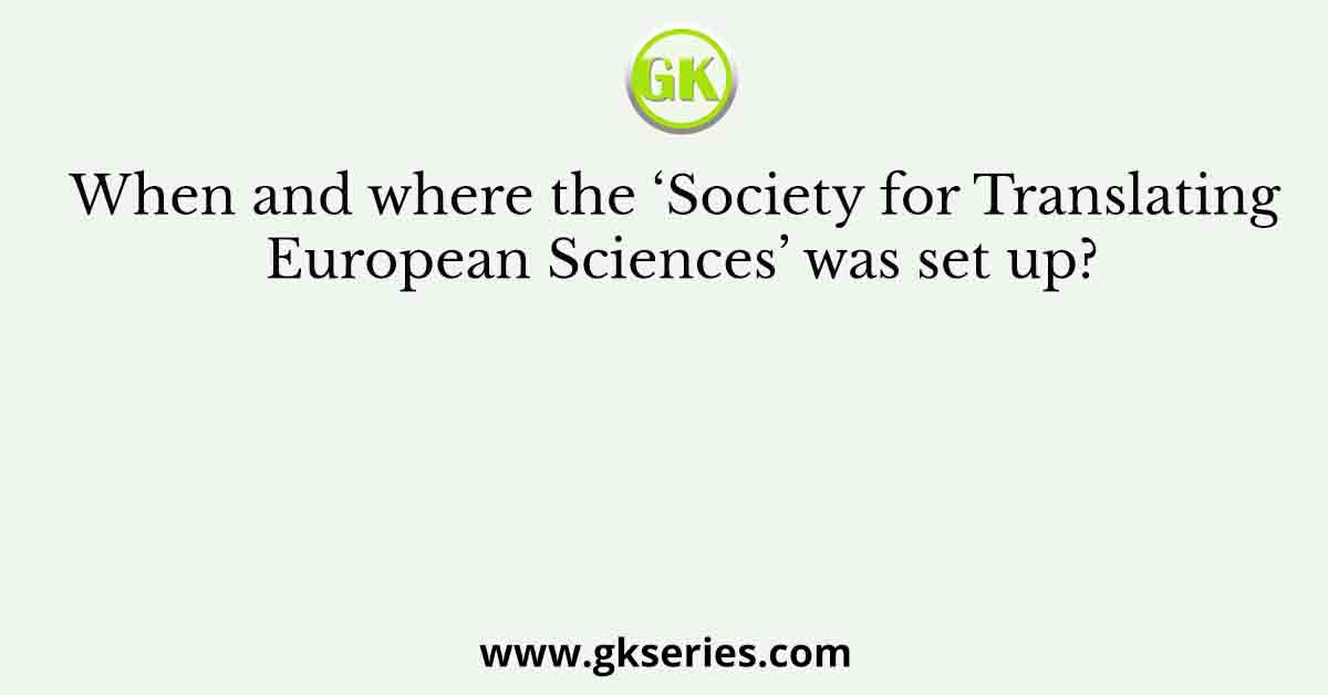 When and where the ‘Society for Translating European Sciences’ was set up?