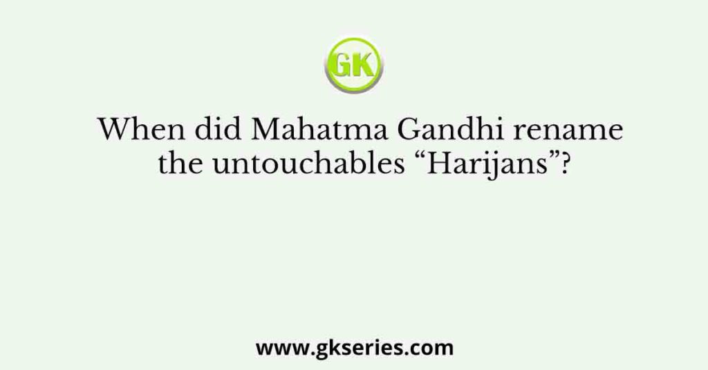 When did Mahatma Gandhi rename the untouchables “Harijans”?