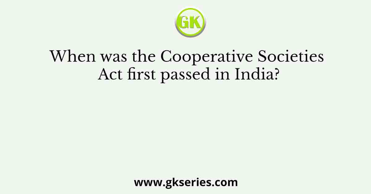 When was the Cooperative Societies Act first passed in India?