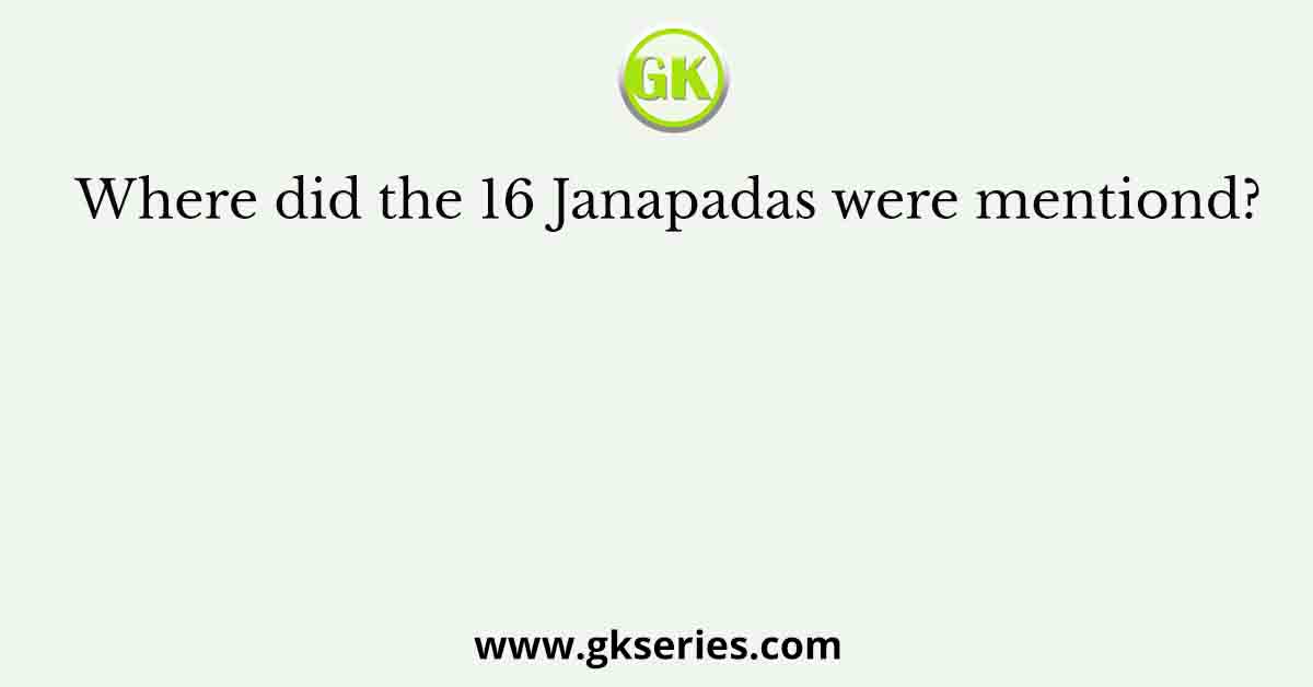 Where did the 16 Janapadas were mentiond?