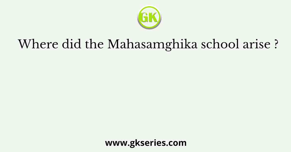 Where did the Mahasamghika school arise ?