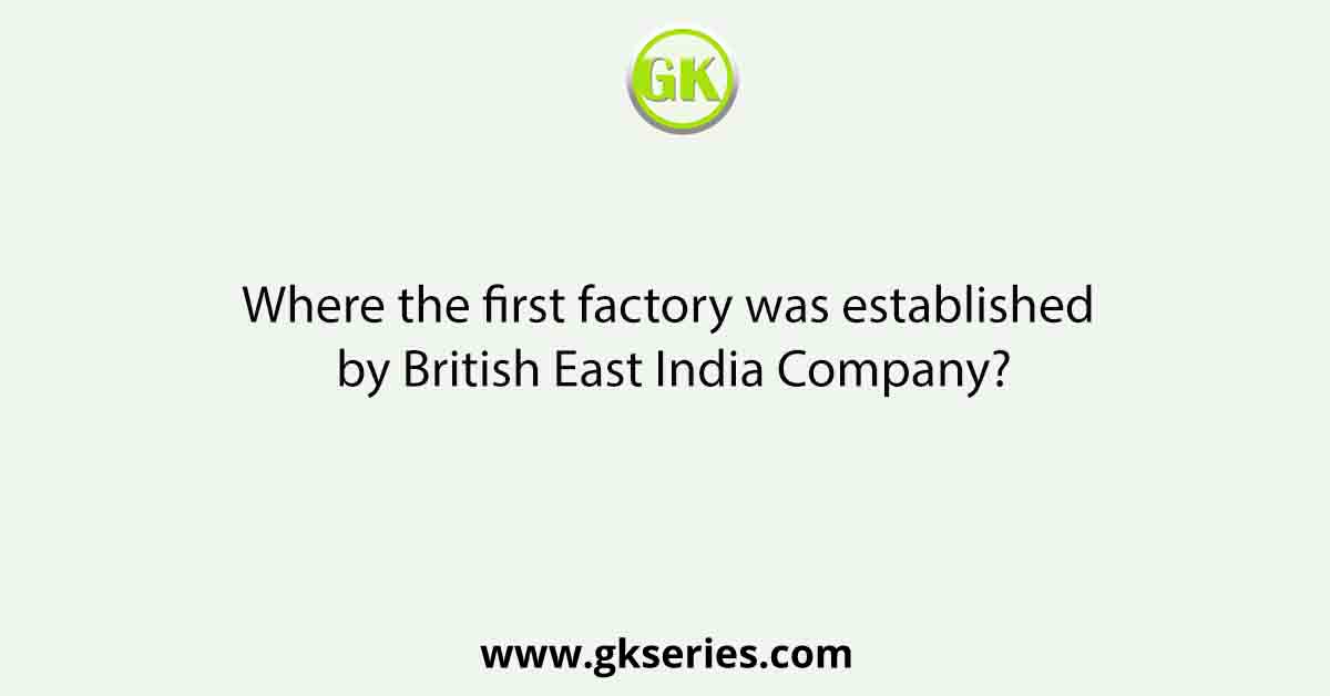 Where the first factory was established by British East India Company?