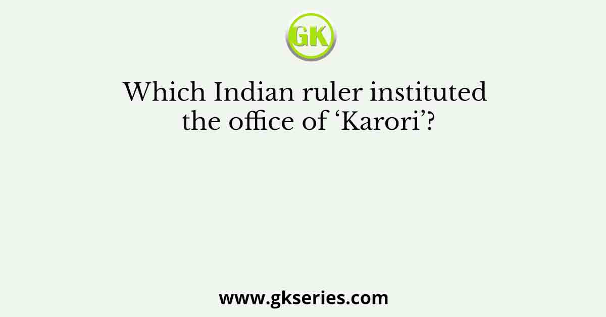 Which Indian ruler instituted the office of ‘Karori’?