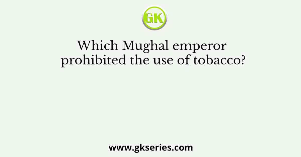 Which Mughal emperor prohibited the use of tobacco?