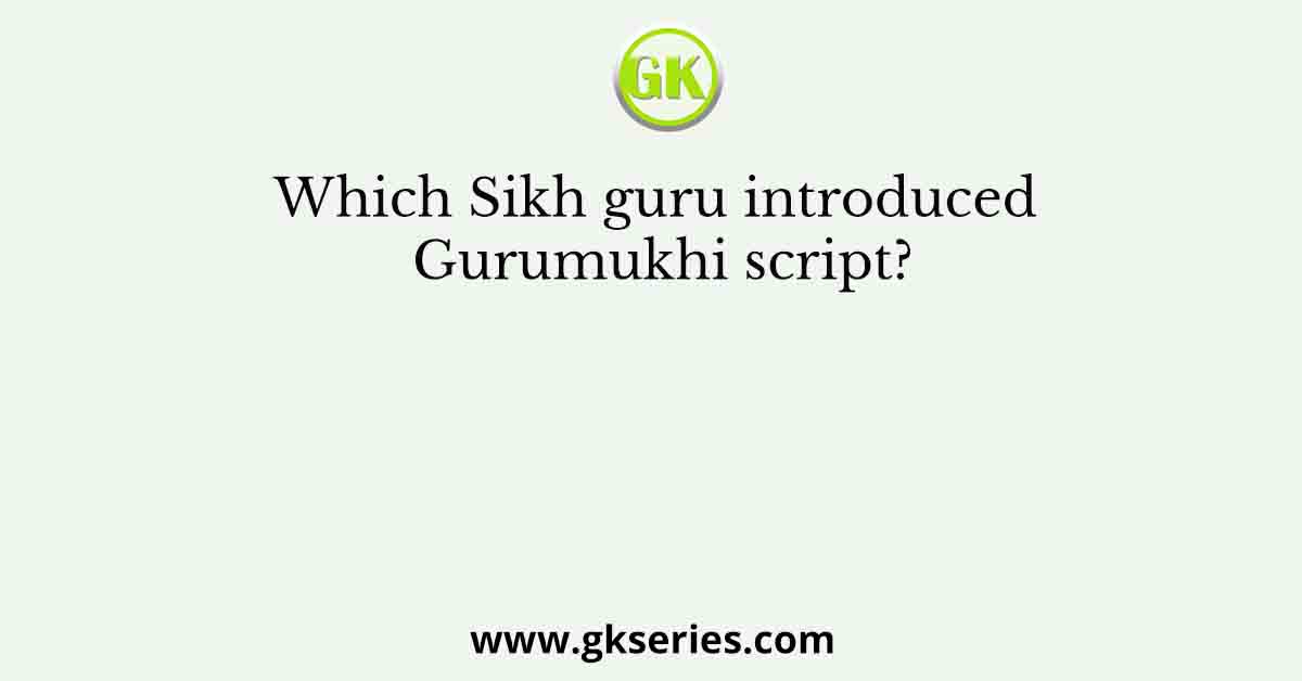 Which Sikh guru introduced Gurumukhi script?