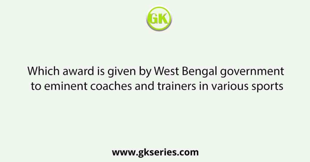 Which award is given by West Bengal government to eminent coaches and trainers in various sports