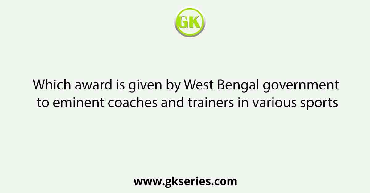 Which award is given by West Bengal government to eminent coaches and trainers in various sports