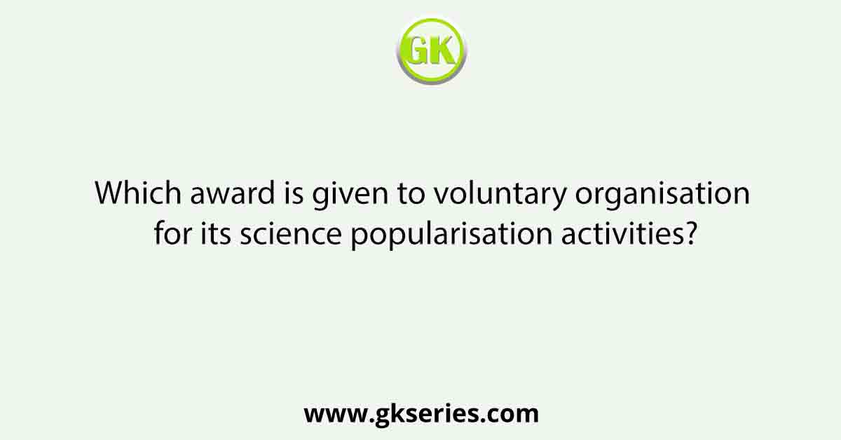 Which award is given to voluntary organisation for its science popularisation activities?