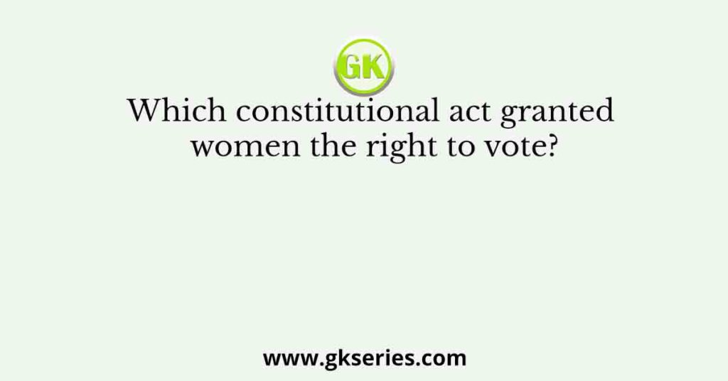 Which constitutional act granted women the right to vote?