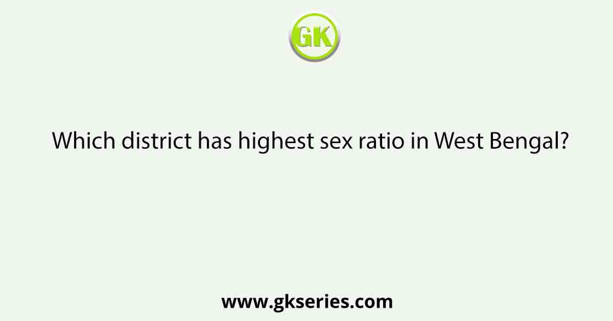 Which district has highest sex ratio in West Bengal?