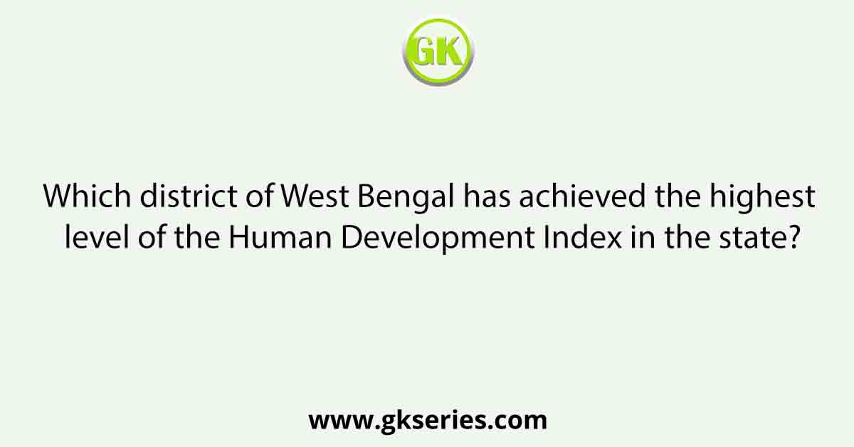 Which district of West Bengal has achieved the highest level of the Human Development Index in the state?